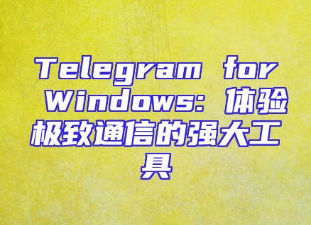 Telegram for Windows: 体验极致通信的强大工具