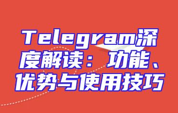 Telegram深度解读：功能、优势与使用技巧