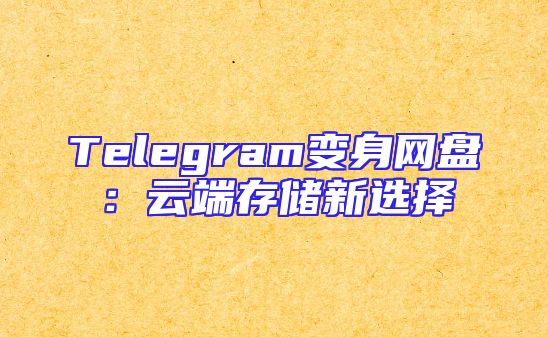 Telegram变身网盘：云端存储新选择