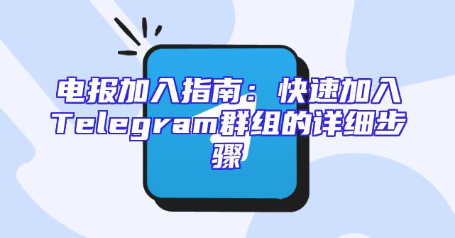 电报加入指南：快速加入Telegram群组的详细步骤