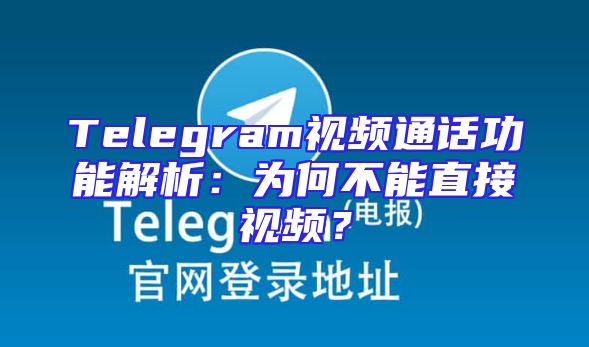 Telegram视频通话功能解析：为何不能直接视频？