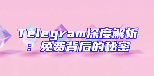 Telegram深度解析：免费背后的秘密