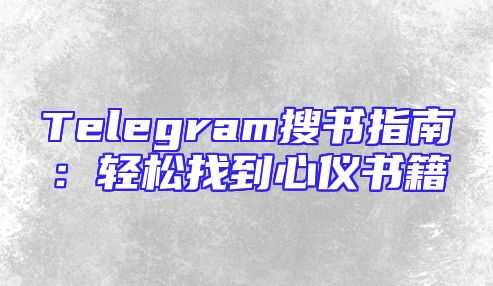Telegram搜书指南：轻松找到心仪书籍