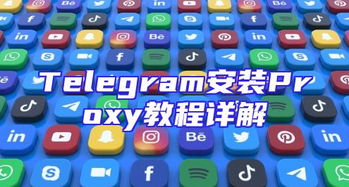 Telegram安装Proxy教程详解