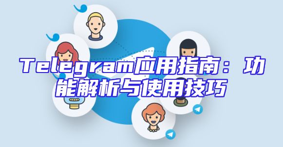 Telegram应用指南：功能解析与使用技巧