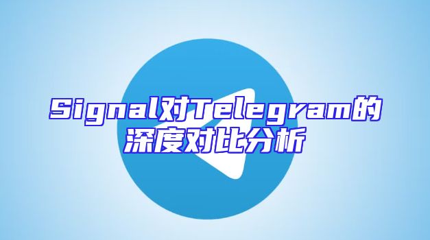 Signal对Telegram的深度对比分析