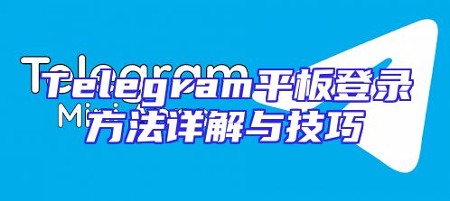 Telegram平板登录方法详解与技巧