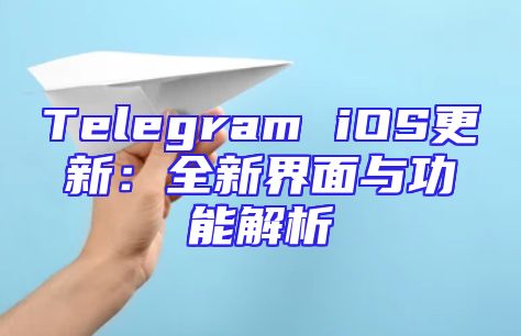Telegram iOS更新：全新界面与功能解析