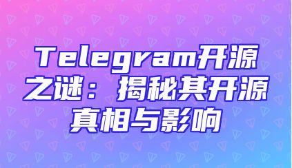 Telegram开源之谜：揭秘其开源真相与影响