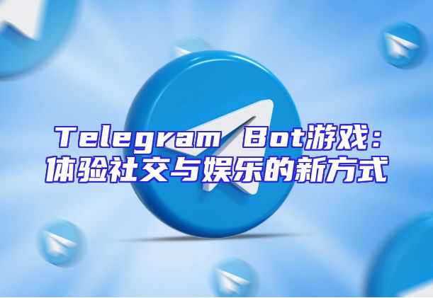 Telegram Bot游戏：体验社交与娱乐的新方式