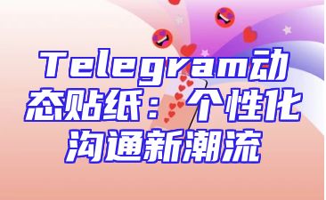 Telegram动态贴纸：个性化沟通新潮流