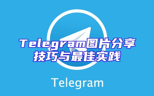 Telegram图片分享技巧与最佳实践