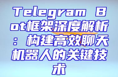 Telegram Bot框架深度解析：构建高效聊天机器人的关键技术