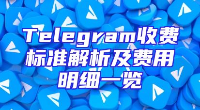 Telegram收费标准解析及费用明细一览