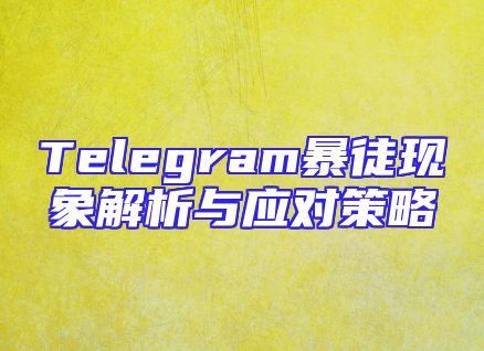 Telegram暴徒现象解析与应对策略