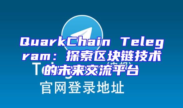 QuarkChain Telegram：探索区块链技术的未来交流平台