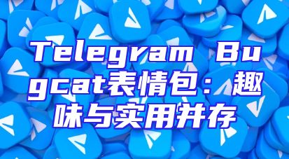 Telegram Bugcat表情包：趣味与实用并存