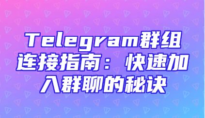 Telegram群组连接指南：快速加入群聊的秘诀