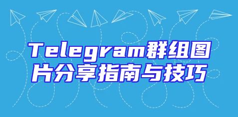 Telegram群组图片分享指南与技巧