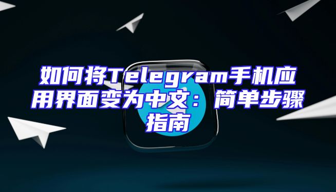 如何将Telegram手机应用界面变为中文：简单步骤指南