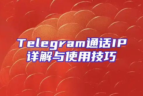 Telegram通话IP详解与使用技巧