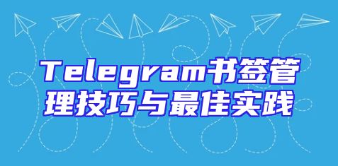 Telegram书签管理技巧与最佳实践