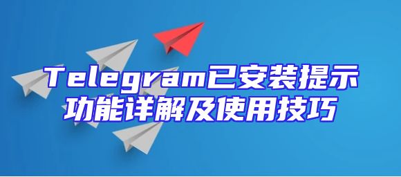 Telegram已安装提示功能详解及使用技巧