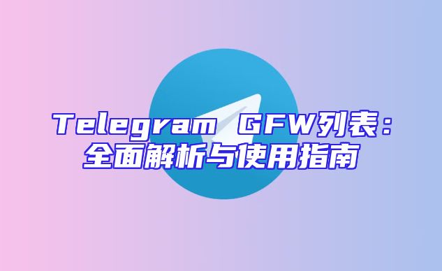 Telegram GFW列表：全面解析与使用指南