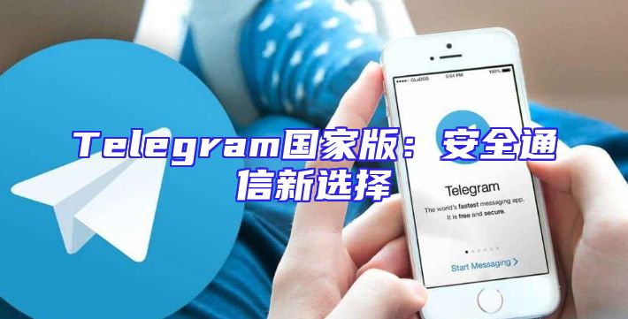 Telegram国家版：安全通信新选择