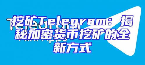 挖矿Telegram：揭秘加密货币挖矿的全新方式