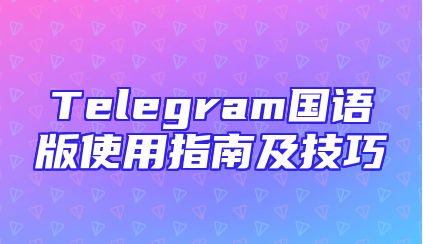 Telegram国语版使用指南及技巧