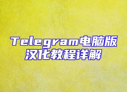 Telegram电脑版汉化教程详解