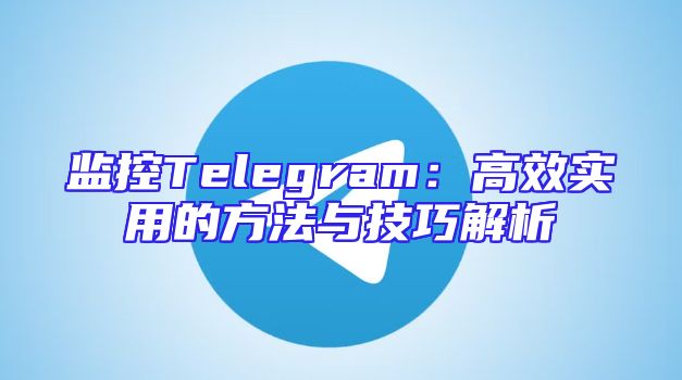 监控Telegram：高效实用的方法与技巧解析