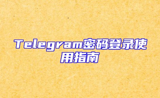 Telegram密码登录使用指南
