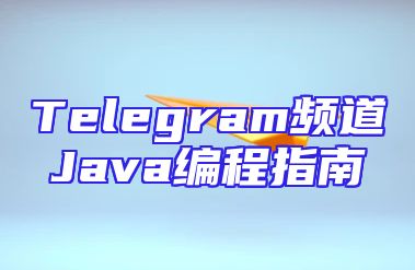 Telegram频道Java编程指南