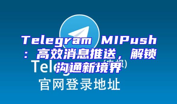 Telegram MIPush：高效消息推送，解锁沟通新境界
