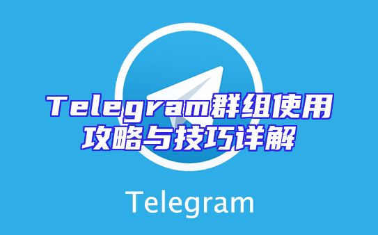 Telegram群组使用攻略与技巧详解