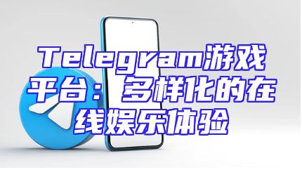 Telegram游戏平台：多样化的在线娱乐体验