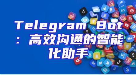 Telegram Bot：高效沟通的智能化助手