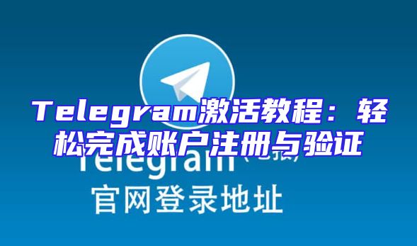 Telegram激活教程：轻松完成账户注册与验证