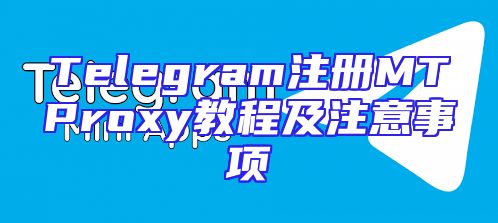 Telegram注册MTProxy教程及注意事项
