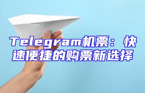 Telegram机票：快速便捷的购票新选择