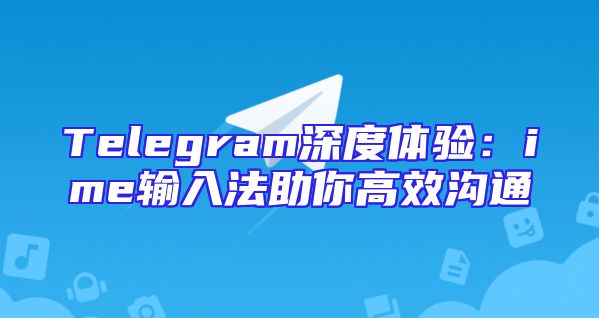 Telegram深度体验：ime输入法助你高效沟通