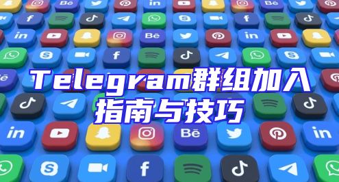 Telegram群组加入指南与技巧