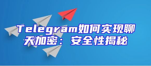 Telegram如何实现聊天加密：安全性揭秘