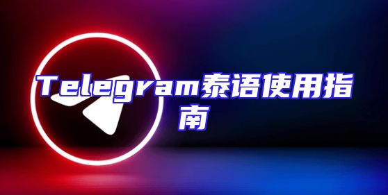Telegram泰语使用指南