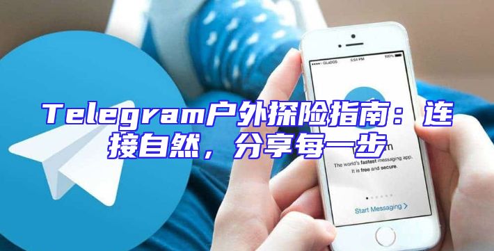 Telegram户外探险指南：连接自然，分享每一步