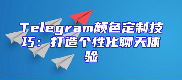 Telegram颜色定制技巧：打造个性化聊天体验