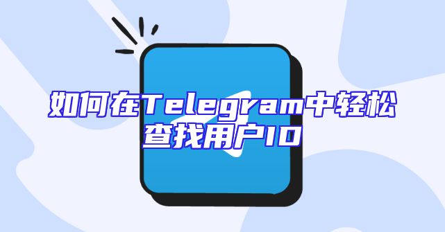 如何在Telegram中轻松查找用户ID