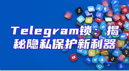 Telegram锁：揭秘隐私保护新利器